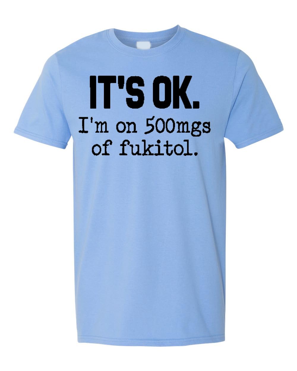 Funny Sarcasm T-Shirt for Adults, It's Ok I'm on 500mg of Fukitol, Hilarious Statement Tee