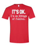 Funny Sarcasm T-Shirt for Adults, It's Ok I'm on 500mg of Fukitol, Hilarious Statement Tee
