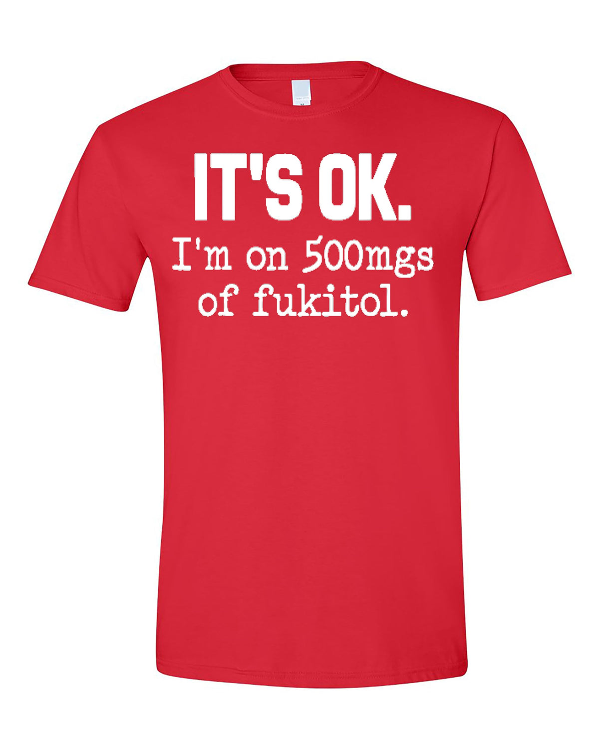 Funny Sarcasm T-Shirt for Adults, It's Ok I'm on 500mg of Fukitol, Hilarious Statement Tee