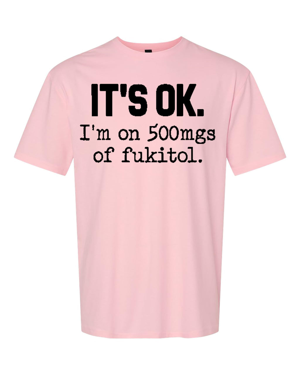 Funny Sarcasm T-Shirt for Adults, It's Ok I'm on 500mg of Fukitol, Hilarious Statement Tee