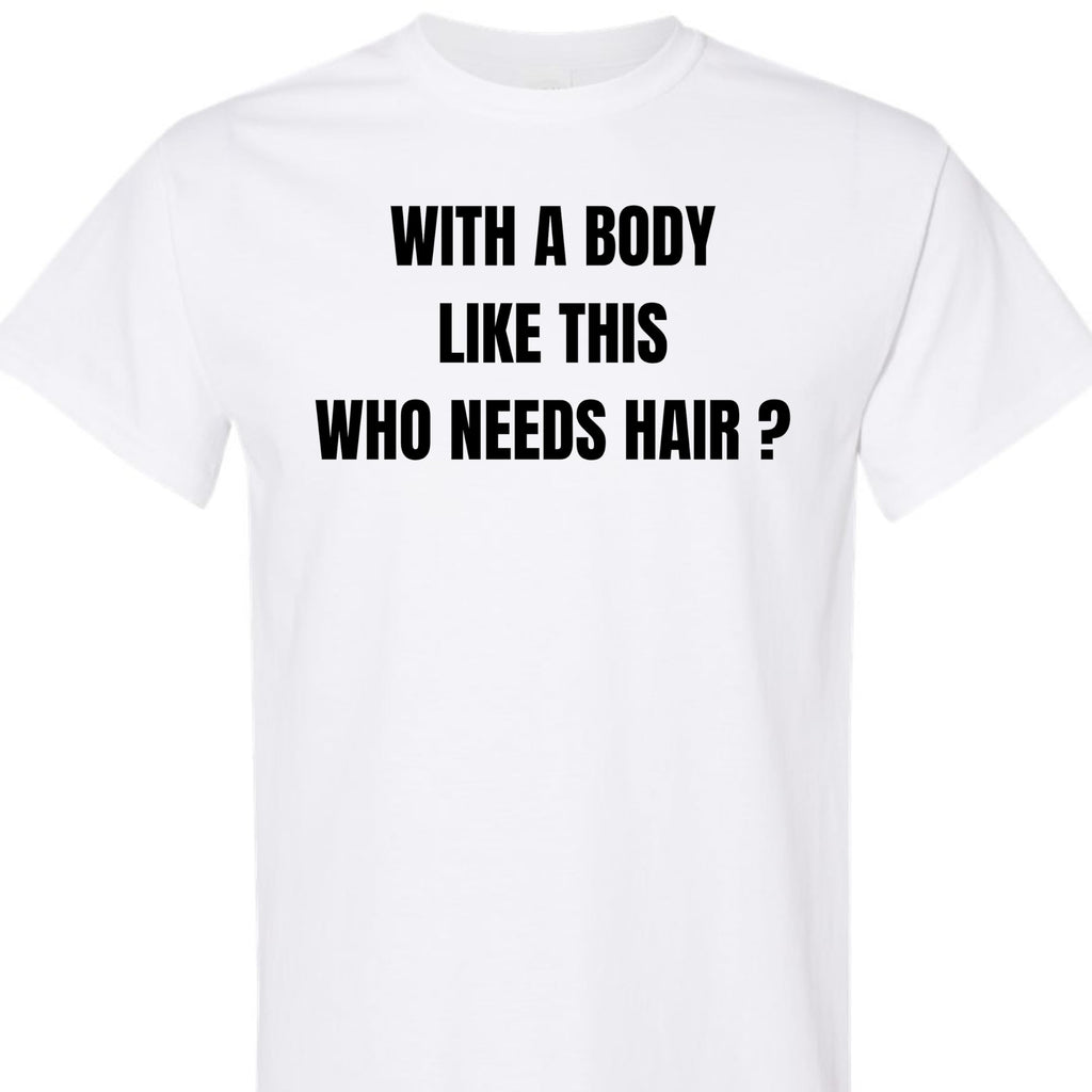 with a Body Like This Who Needs Hair Funny Confidence Graphic T-Shirt