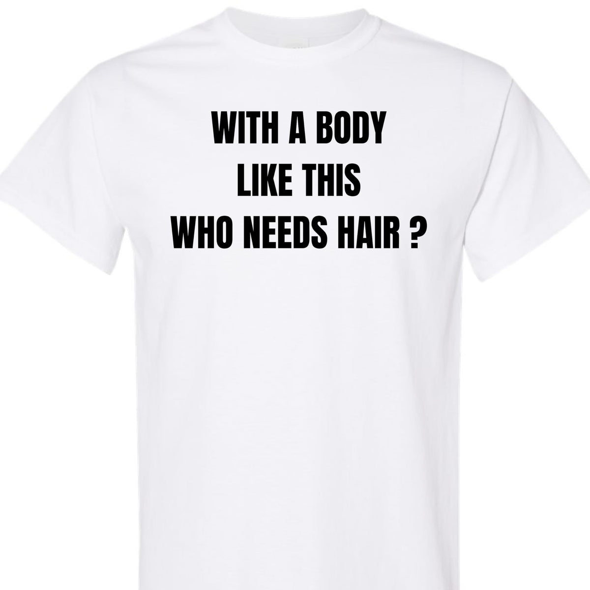with a Body Like This Who Needs Hair Funny Confidence Graphic T-Shirt