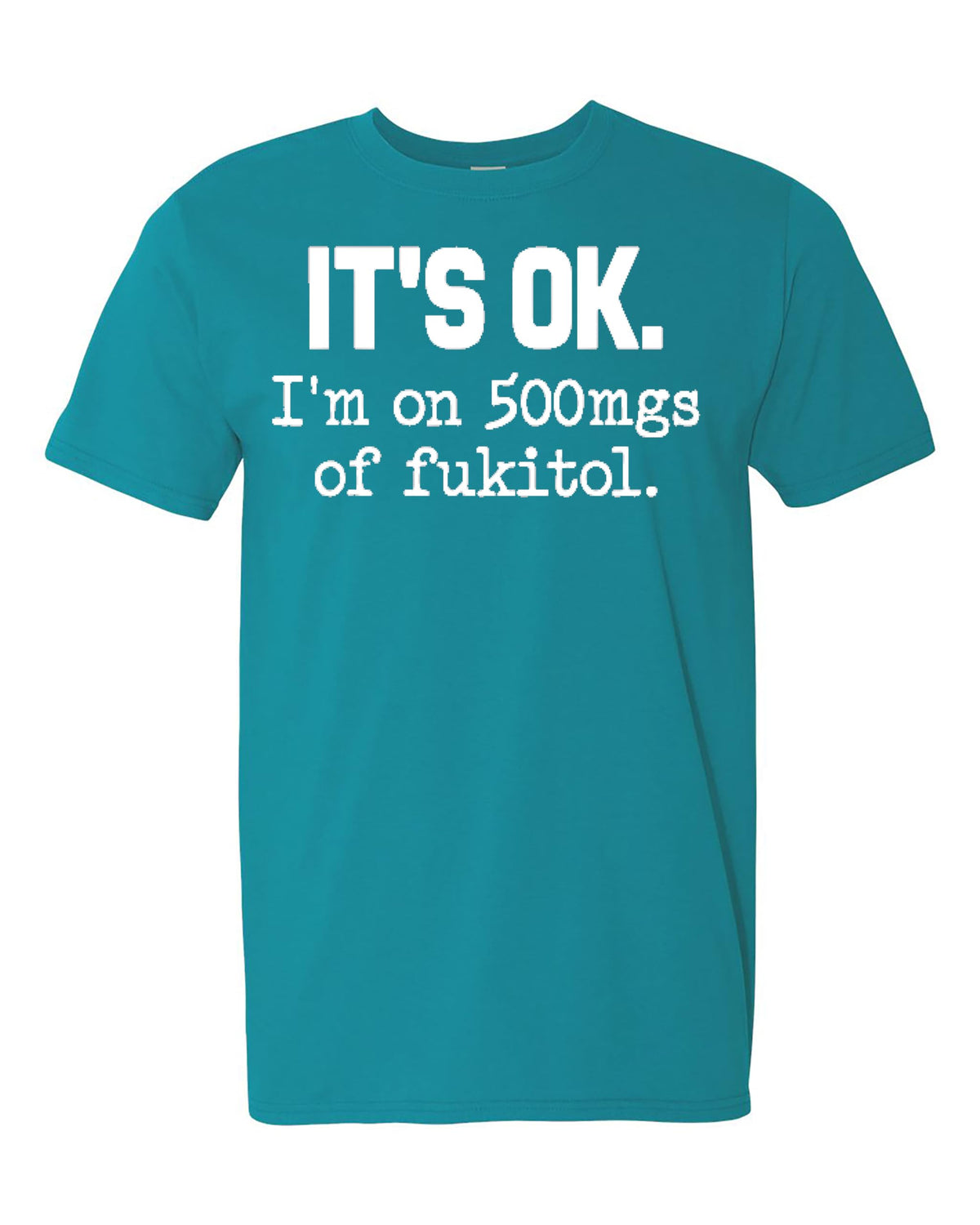 Funny Sarcasm T-Shirt for Adults, It's Ok I'm on 500mg of Fukitol, Hilarious Statement Tee