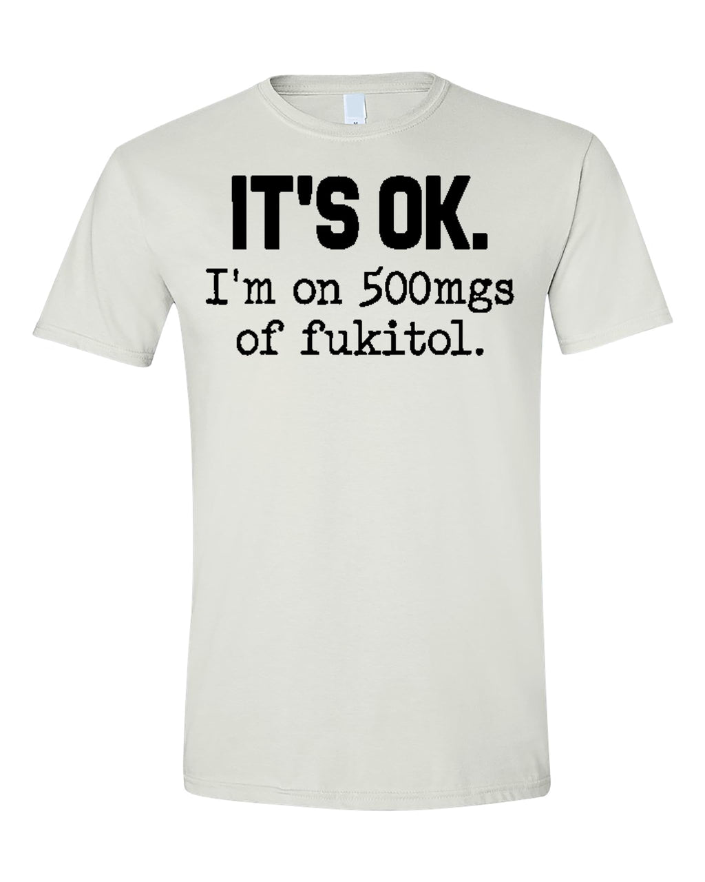 Funny Sarcasm T-Shirt for Adults, It's Ok I'm on 500mg of Fukitol, Hilarious Statement Tee