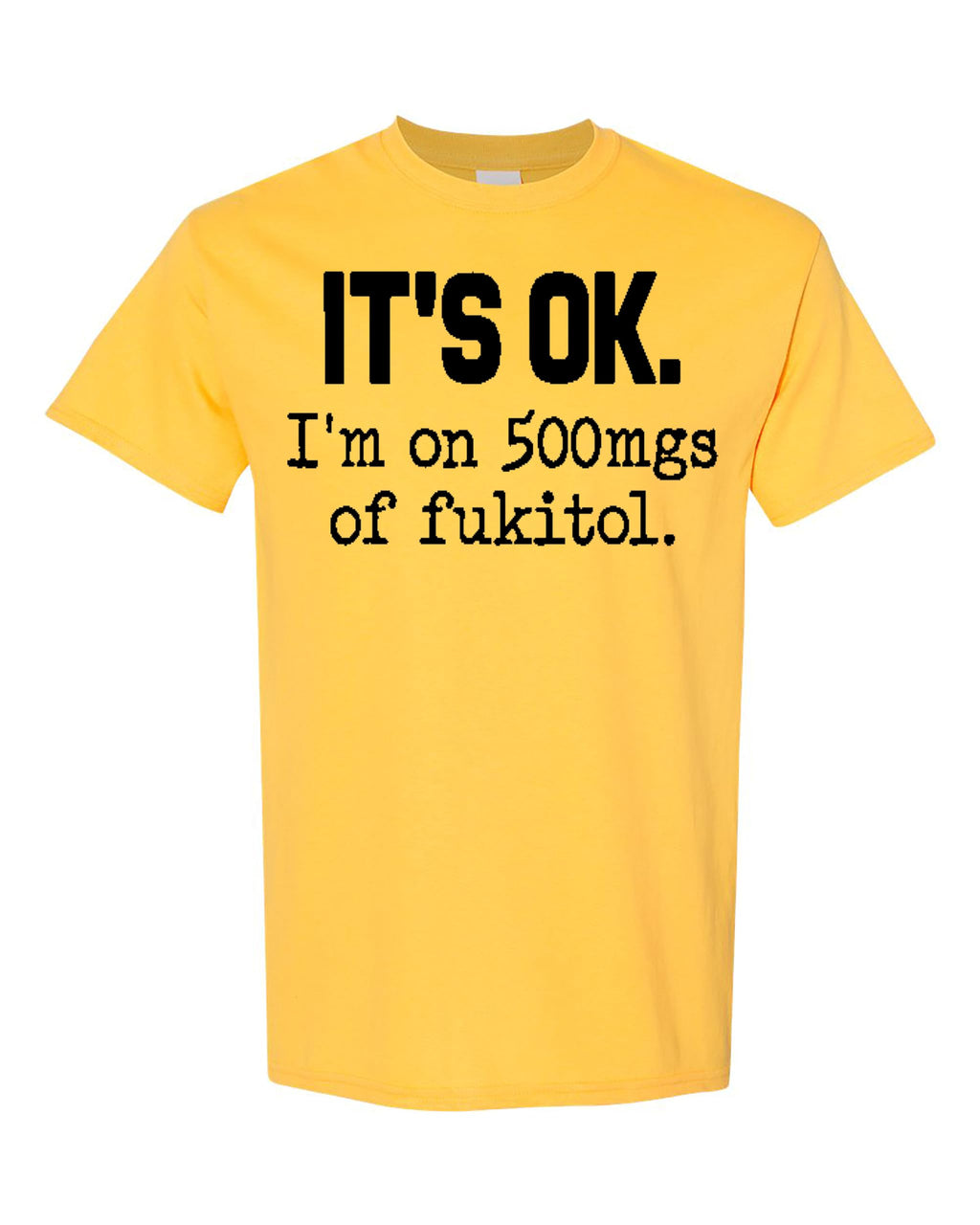 Funny Sarcasm T-Shirt for Adults, It's Ok I'm on 500mg of Fukitol, Hilarious Statement Tee