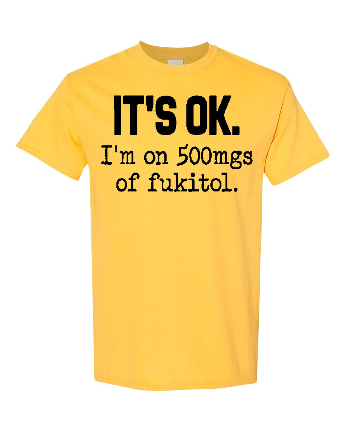 Funny Sarcasm T-Shirt for Adults, It's Ok I'm on 500mg of Fukitol, Hilarious Statement Tee