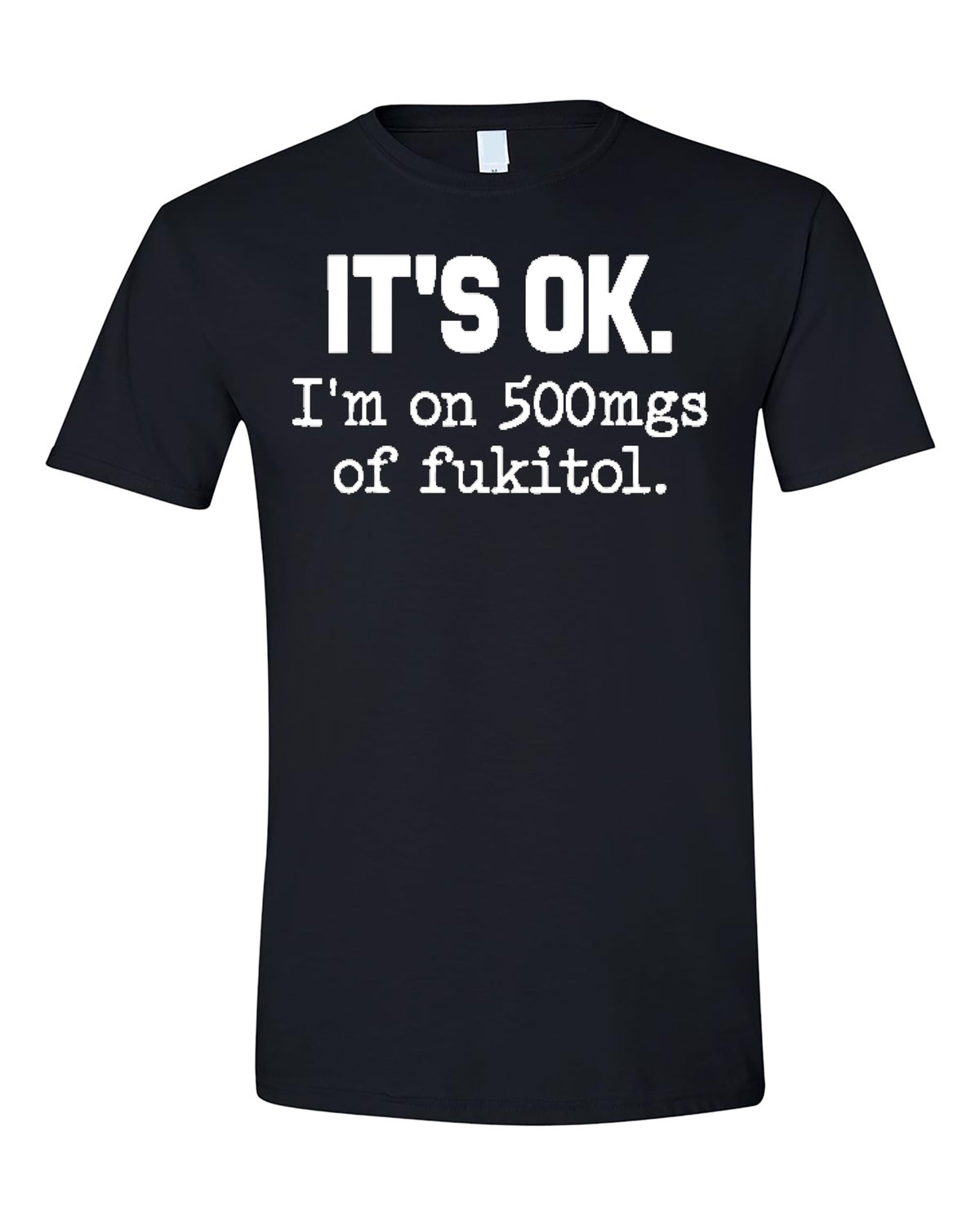 Funny Sarcasm T-Shirt for Adults, It's Ok I'm on 500mg of Fukitol, Hilarious Statement Tee