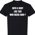 with a Body Like This Who Needs Hair Funny Confidence Graphic T-Shirt