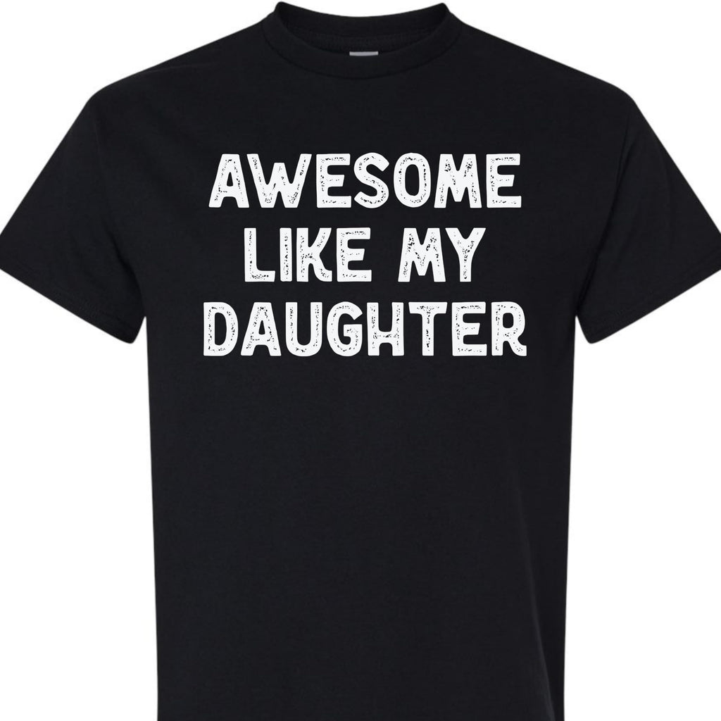 Awesome Like My Daughter Graphic Tee, Funny Novelty T-Shirt, Gift for Dad or Mom