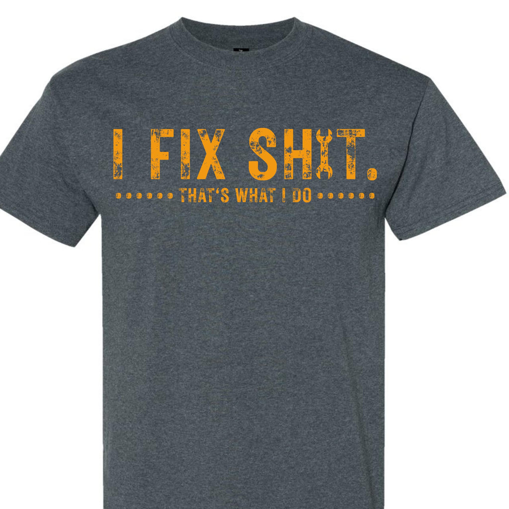Funny Dad Mechanic Graphic Tee I Fix Sh*t That's What I Do