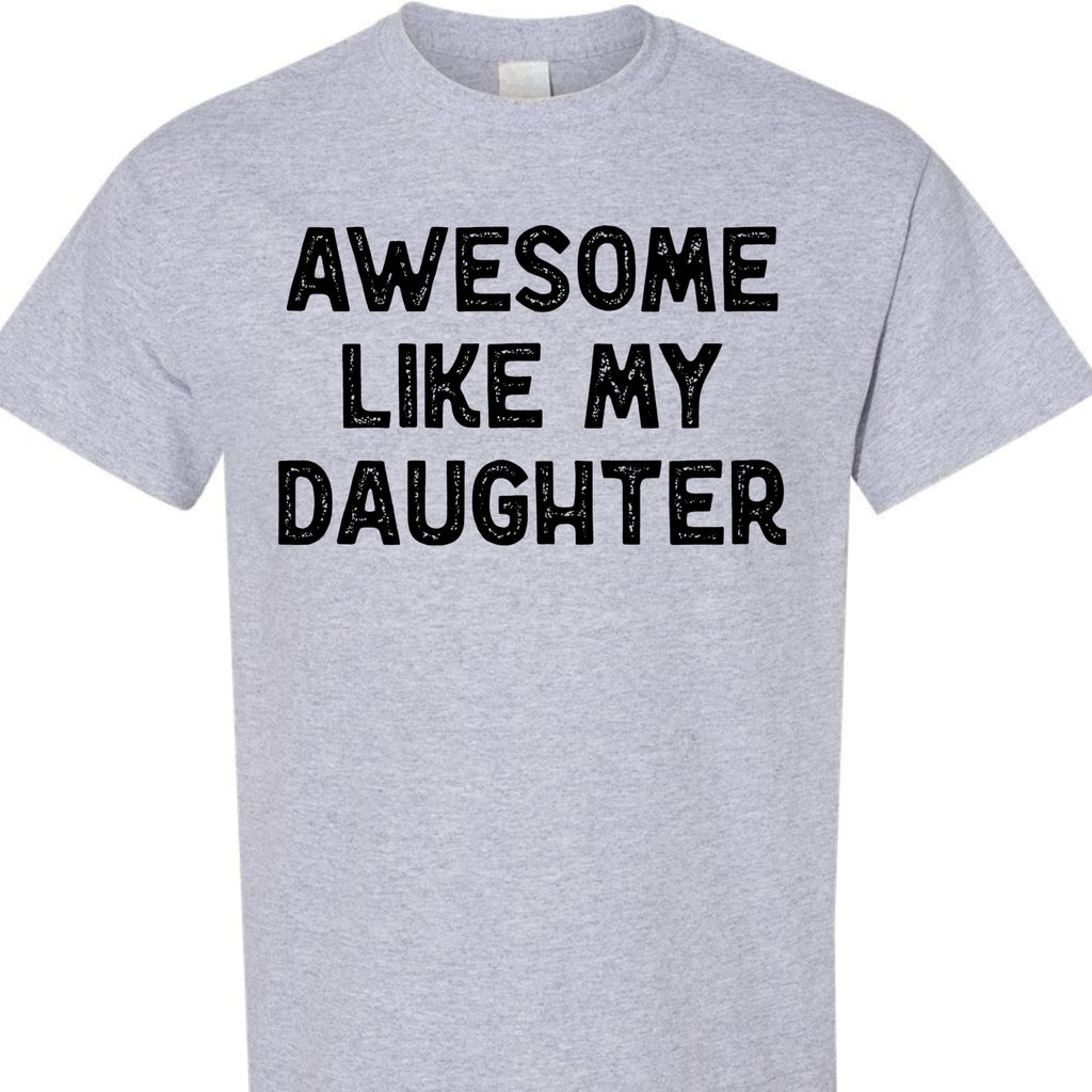 Awesome Like My Daughter Graphic Tee, Funny Novelty T-Shirt, Gift for Dad or Mom