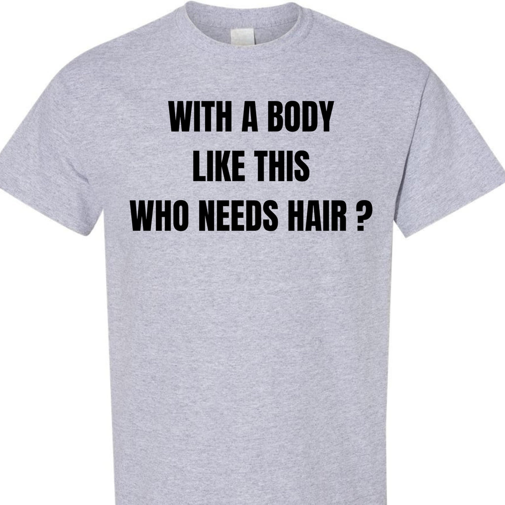 with a Body Like This Who Needs Hair Funny Confidence Graphic T-Shirt